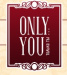 ONLY YOU